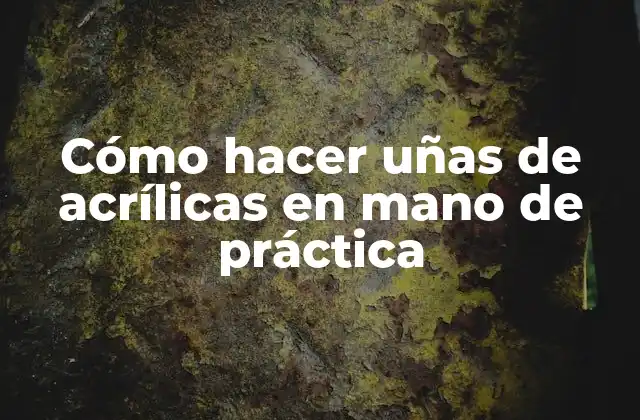 Cómo Hacer Uñas de Acrílicas en Mano de Práctica
