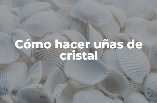 Cómo Hacer Uñas de Cristal