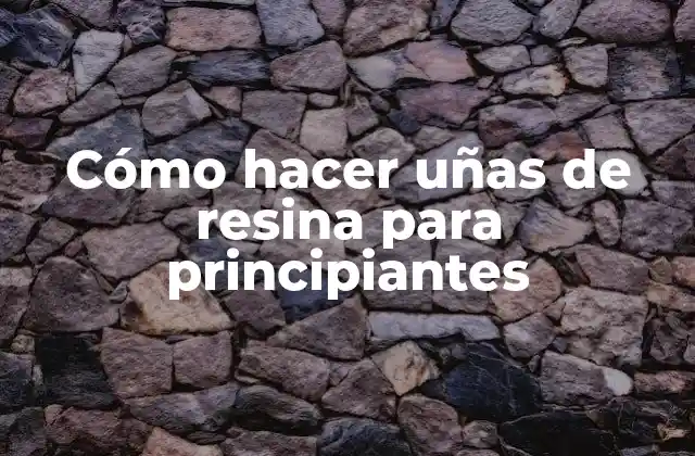 Cómo Hacer Uñas de Resina para Principiantes