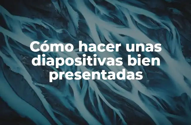 Cómo hacer unas diapositivas bien presentadas