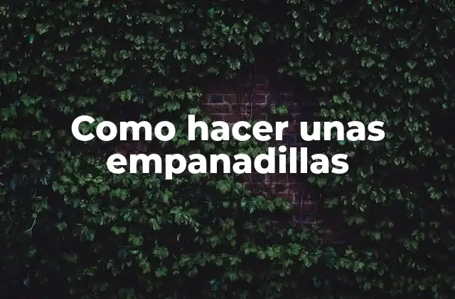Como Hacer unas Empanadillas 2 ¿Qué son las empanadillas y para qué sirven?