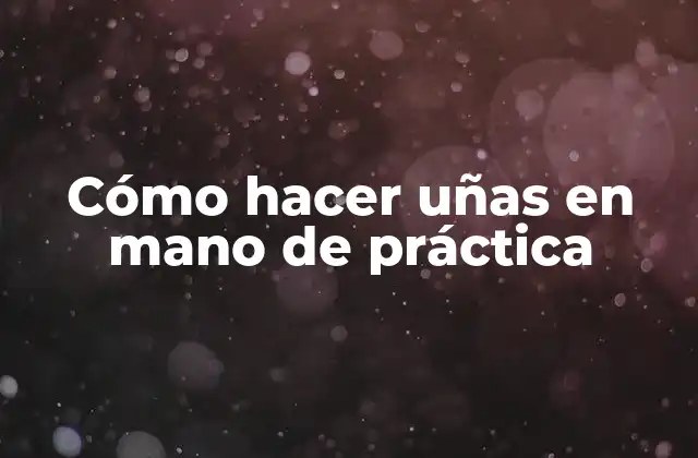 Cómo Hacer Uñas en Mano de Práctica