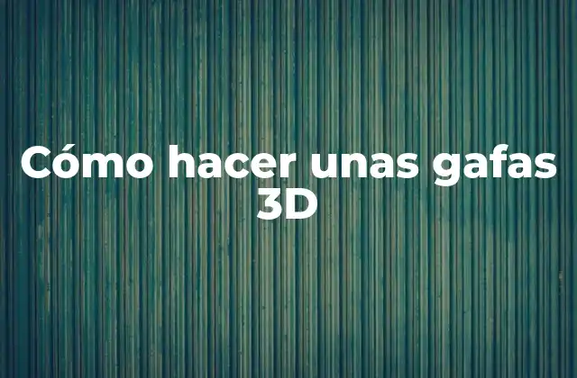 Cómo Hacer unas Gafas 3d