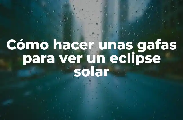 Cómo Hacer unas Gafas para Ver un Eclipse Solar