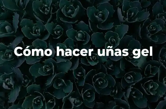¿Qué es el gel de uñas y para qué sirve?