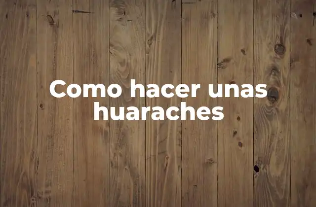 Como Hacer unas Huaraches 2 ¿Qué son las huaraches?