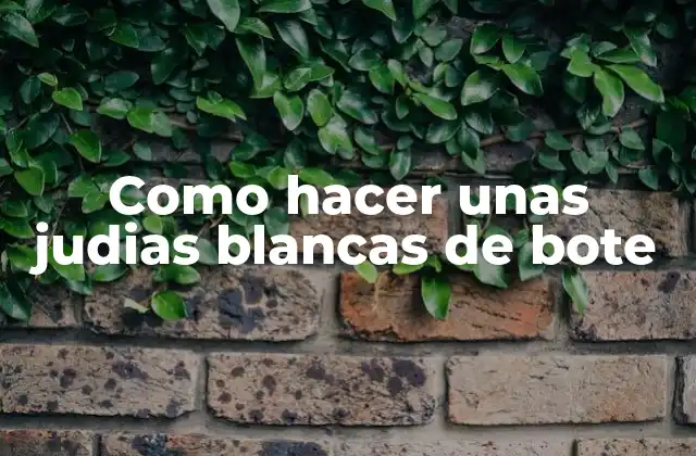 Como Hacer unas Judias Blancas de Bote