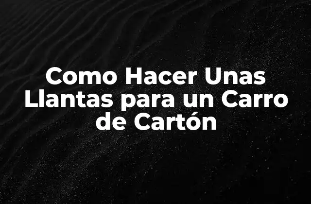 Como Hacer unas Llantas para un Carro de Cartón