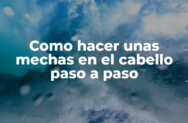 Como Hacer unas Mechas en el Cabello Paso a Paso