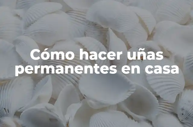 Cómo Hacer Uñas Permanentes en Casa
