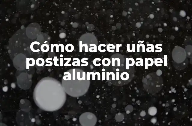 Cómo hacer uñas postizas con papel aluminio