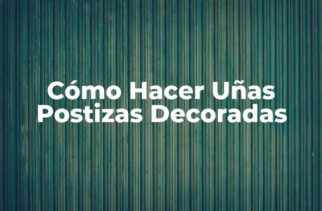 Cómo Hacer Uñas Postizas Decoradas
