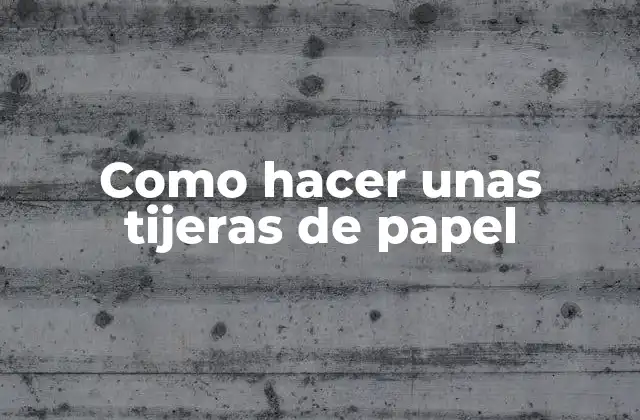 Como Hacer unas Tijeras de Papel