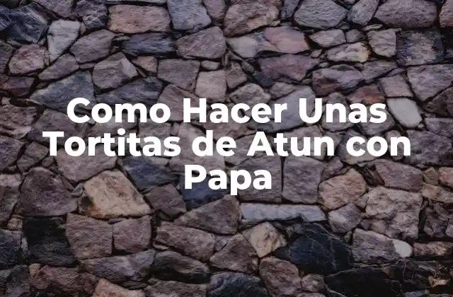 Como Hacer unas Tortitas de Atun con Papa