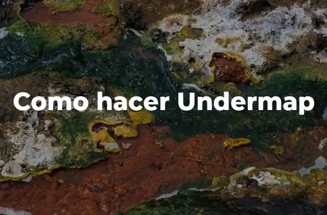 ¿Qué es un Undermap y para qué sirve?