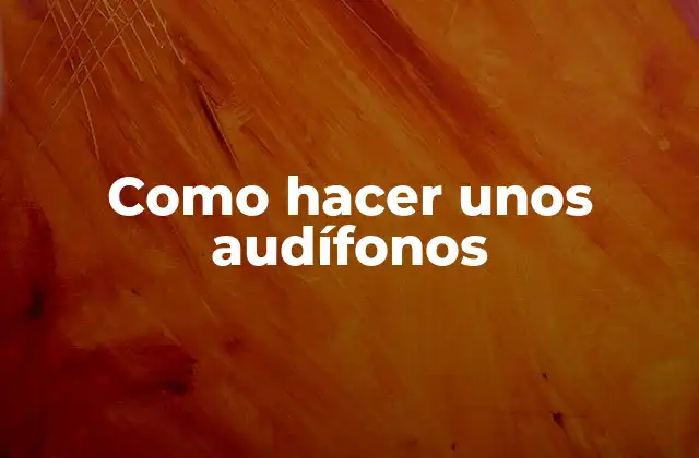 Como Hacer unos Audífonos