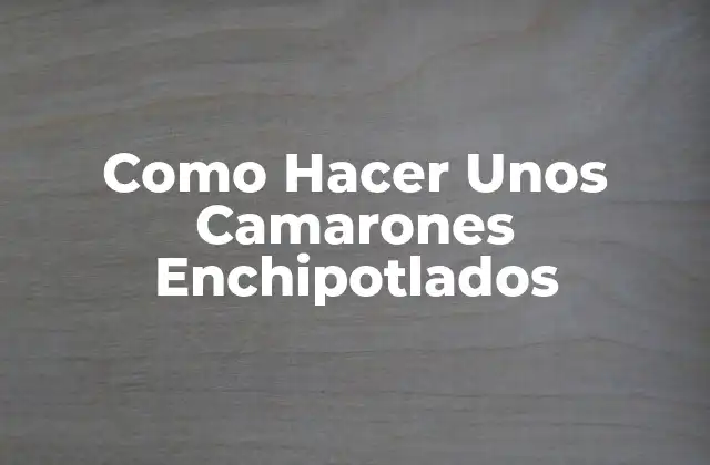 Como Hacer unos Camarones Enchipotlados