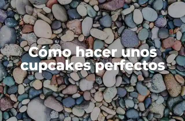 Cómo Hacer unos Cupcakes Perfectos