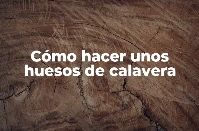 Cómo Hacer unos Huesos de Calavera