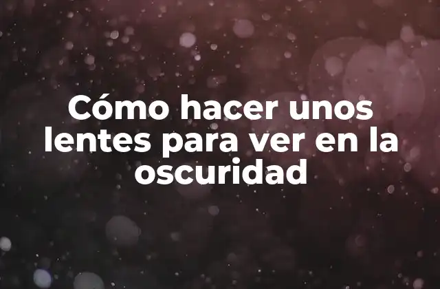 Cómo Hacer unos Lentes para Ver en la Oscuridad