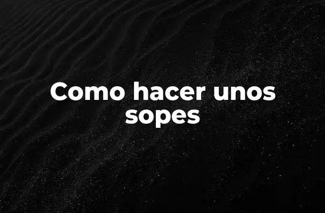 Como Hacer unos Sopes