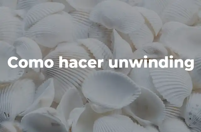 Como Hacer Unwinding