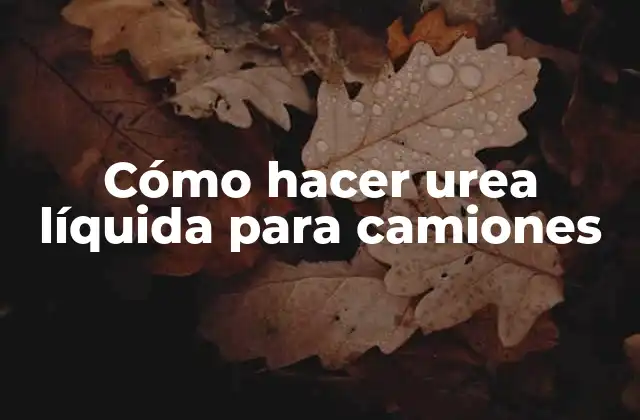Cómo Hacer Urea Líquida para Camiones