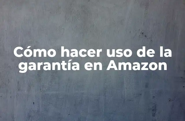 Cómo Hacer Uso de la Garantía en Amazon