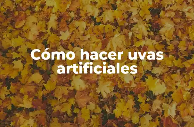 Cómo Hacer Uvas Artificiales