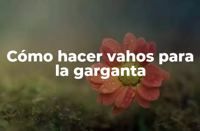 Cómo Hacer Vahos para la Garganta