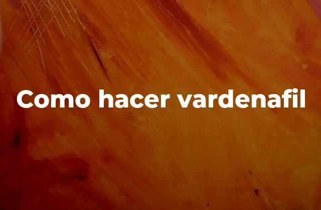 Como Hacer Vardenafil