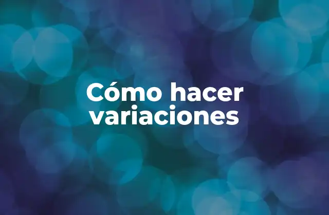 Cómo Hacer Variaciones 2 Cómo hacer variaciones