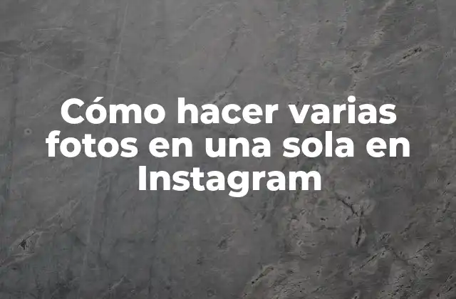 Cómo Hacer Varias Fotos en una Sola en Instagram