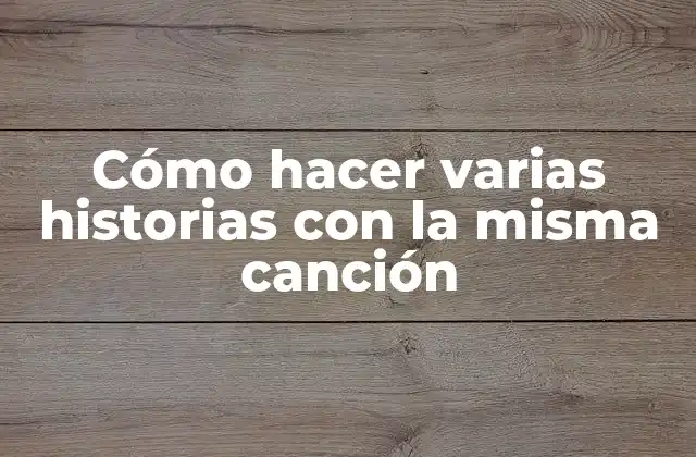 Cómo Hacer Varias Historias con la Misma Canción