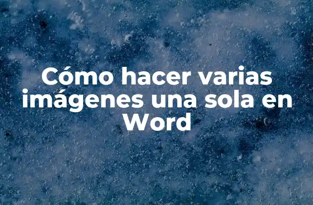 Cómo Hacer Varias Imágenes una Sola en Word