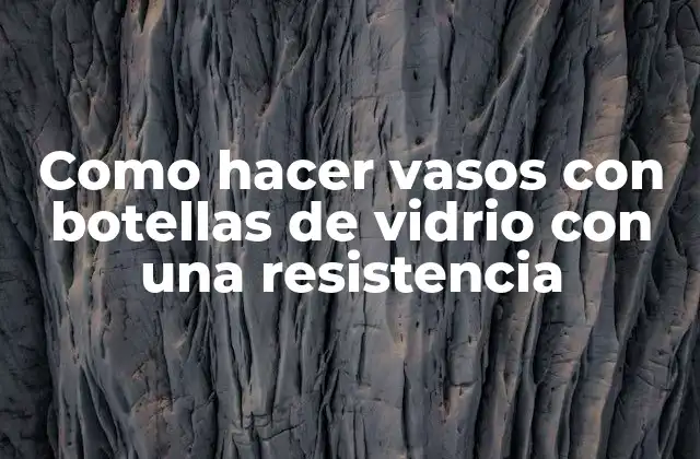 Como Hacer Vasos con Botellas de Vidrio con una Resistencia