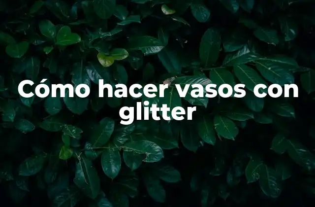 Cómo Hacer Vasos con Glitter