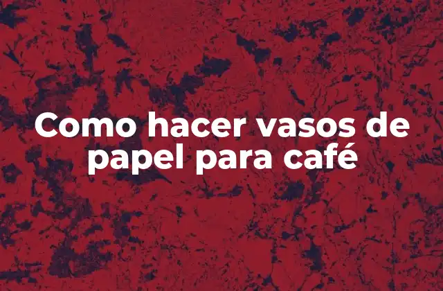 Como Hacer Vasos de Papel para Café