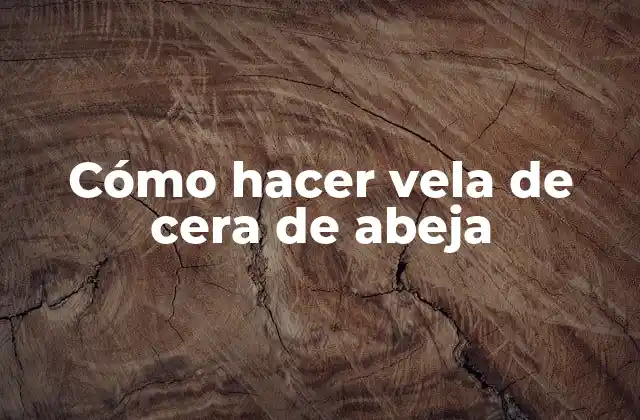 Cómo Hacer Vela de Cera de Abeja