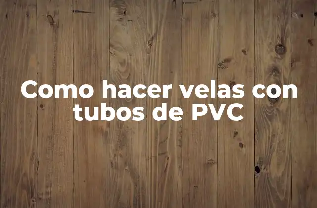 Como Hacer Velas con Tubos de Pvc