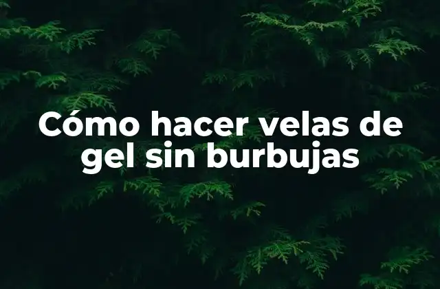 Cómo Hacer Velas de Gel sin Burbujas