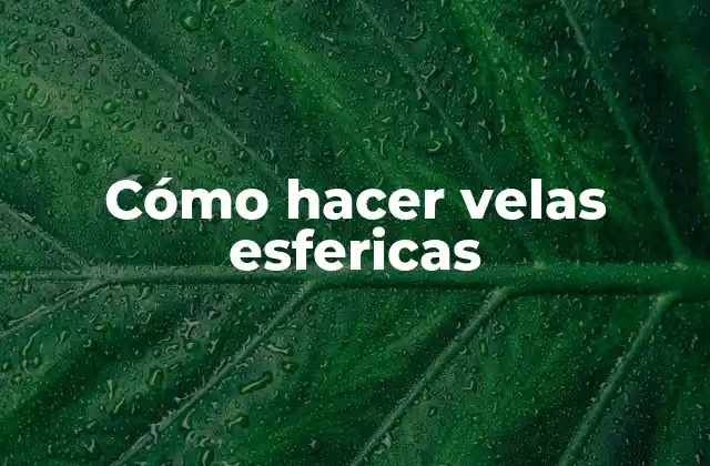 Cómo Hacer Velas Esfericas