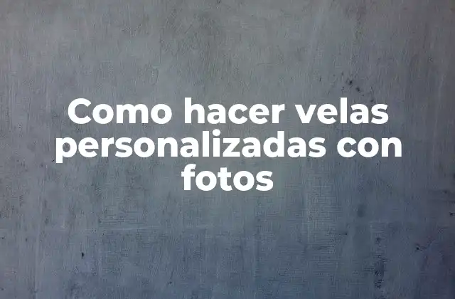 Como Hacer Velas Personalizadas con Fotos