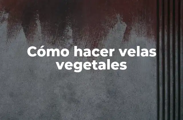 Cómo hacer velas vegetales