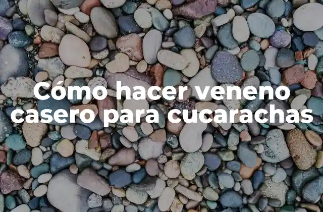 Cómo Hacer Veneno Casero para Cucarachas