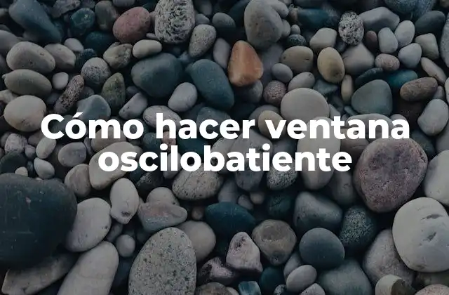 Cómo Hacer Ventana Oscilobatiente