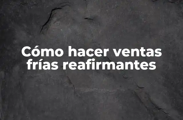 Cómo Hacer Ventas Frías Reafirmantes