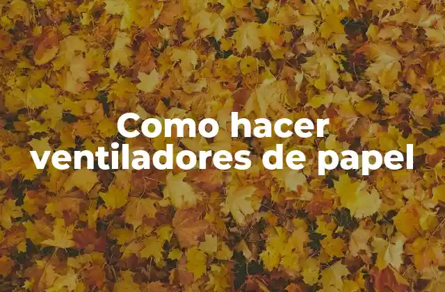 Como Hacer Ventiladores de Papel