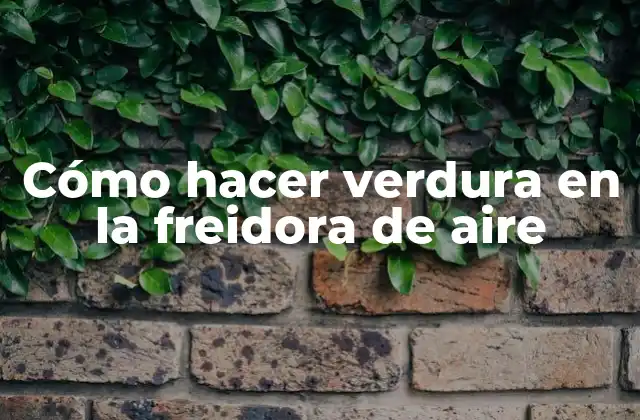 Cómo Hacer Verdura en la Freidora de Aire