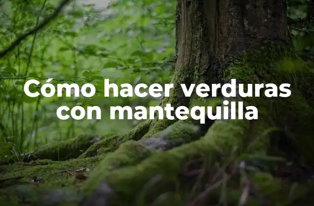Cómo Hacer Verduras con Mantequilla 2 ¿Qué son las verduras con mantequilla y para qué sirven?